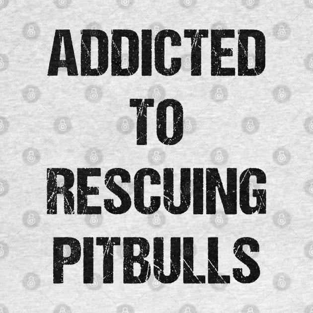 Addicted to Rescuing Pitbulls Text Based Design by designs4days